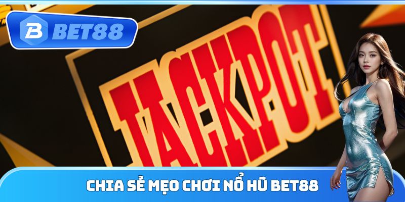 Chia sẻ mẹo chơi nổ hũ Bet88